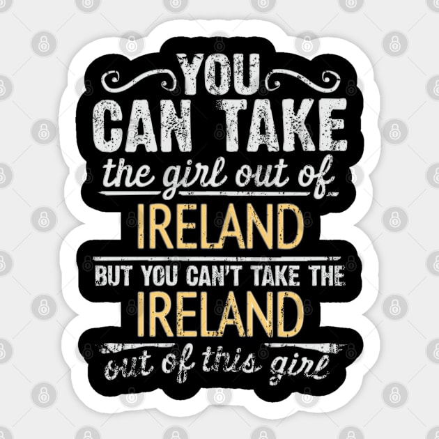 You Can Take The Girl Out Of Ireland But You Cant Take The Ireland Out Of The Girl Design - Gift for Irish With Ireland Roots Sticker by Country Flags